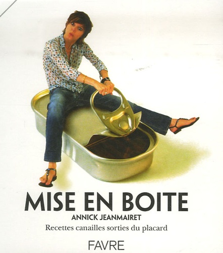 Annick Jeanmairet - Mise en boîte - Recettes canailles sorties du placard.