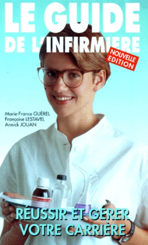Annick Jouan et Marie-France Guérel - Le Guide De L'Infirmiere. Reussir Et Gerer Votre Carriere, Edition 1993.