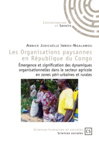 Annick Judicaëlle Imbou-Ngalamou - Les organisations paysannes en République du Congo - Emergence et signification des dynamiques organisationnelles dans le secteur agricole en zones péri-urbaines et rurales.