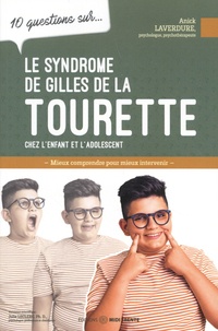 Annick Laverdure - 10 questions sur le syndrome Gilles de la Tourette chez l'enfant et l'adolescent.
