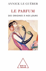 Annick Le Guérer - Parfum (Le) - Des origines à nos jours.