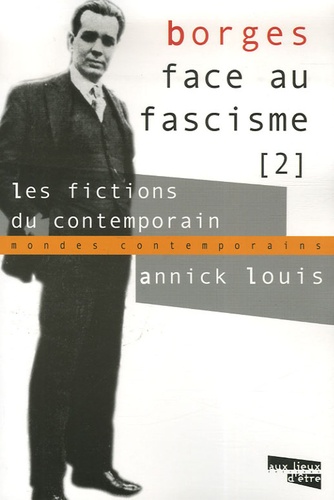 Annick Louis - Borges face au fascisme - Tome 2, Les fictions du contemporain.