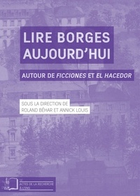 Annick Louis et Roland Béhar - Lire Borges aujourd'hui - Autour de Ficciones et El Hacelor.