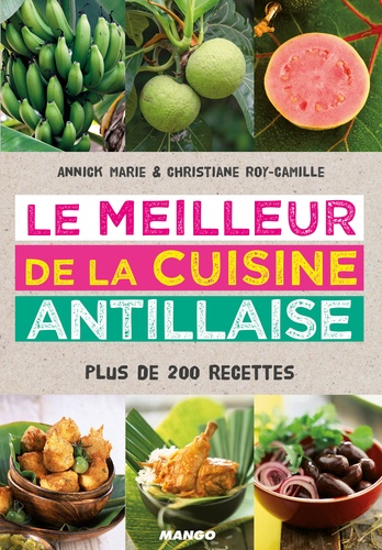 Annick Marie et Christiane Roy-Camille - Le meilleur de la cuisine antillaise - Plus de 200 recettes.