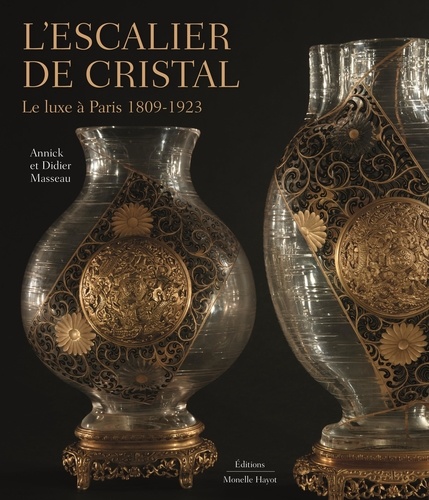 Annick Masseau et Didier Masseau - L'escalier de cristal - Le luxe à Paris 1809-1923.