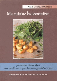 Annick Montel-Kowalyszin - Ma cuisine buissonnière - 30 recettes champêtres avec des fleurs et plantes sauvages d'Auvergne.