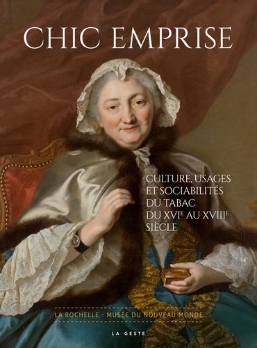 Chic emprise. Culture, usages et sociabilités du tabac du XVIe au XVIIIe siècle
