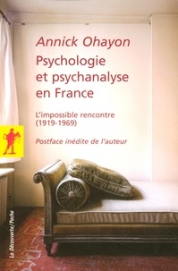 Annick Ohayon - Psychologie et psychanalyse en France - L'impossible rencontre (1919-1969).