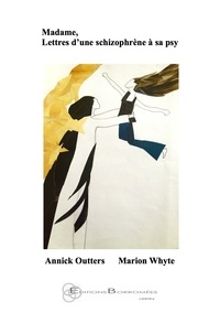 Annick Outters et Marion Whyte - Madame, lettres d'une schizophrène à sa psy.