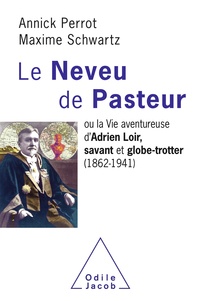 Annick Perrot et Maxime Schwartz - Le neveu de Pasteur - La vie aventureuse d'Adrien Loir, savant et globe-trotter (1862-1941).