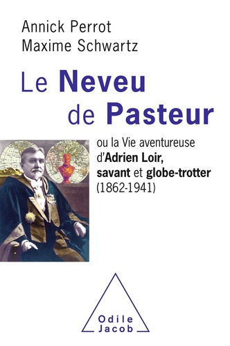 Le neveu de Pasteur. La vie aventureuse d'Adrien Loir, savant et globe-trotter (1862-1941)