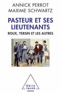 Annick Perrot et Maxime Schwartz - Pasteur et ses lieutenants - Roux, Yersin et les autres.
