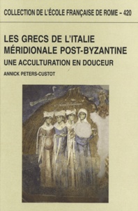 Annick Peters-Custot - Les grecs de lItalie méridionale post-byzantine (IXe-XIVe siècle) - Une acculturation en douceur.