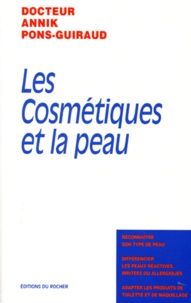 Annick Pons-Guiraud - Les cosmétiques et la peau - Reconnaître son type de peau, différencier les peaux réactives irritées ou allergiques, adapter les produits de toilette et de maquillage.