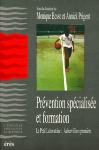 Annick Prigent et Monique Besse - Prevention Specialisee Et Formation. Le Petit Laboratoire : Aubervilliers Premiere.