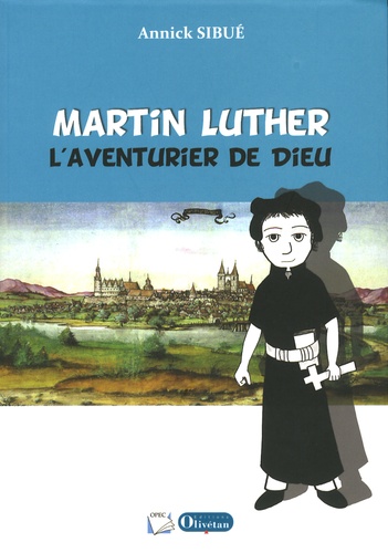Annick Sibué - Martin Luther, l'aventurier de Dieu.