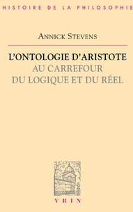 Annick Stevens - L'ontologie d'Aristote au carrefour du logique et du réel.