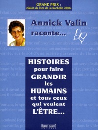 Annick Valin - Histoires Pour Faire Grandir Les Humains Et Tous Ceux Qui Veulent L'Etre....