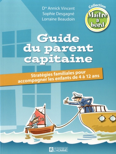 Guide du parent capitaine. Stratégies familiales pour accompagner les enfants de 4 à 12 ans