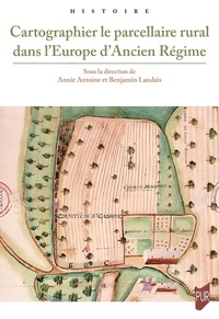 Annie Antoine et Benjamin Landais - Cartographier le parcellaire rural dans l'Europe d'Ancien Régime.