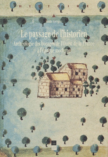 Le paysage de l'historien.. Archéologie des bocages de l'Ouest de la France à l'époque moderne