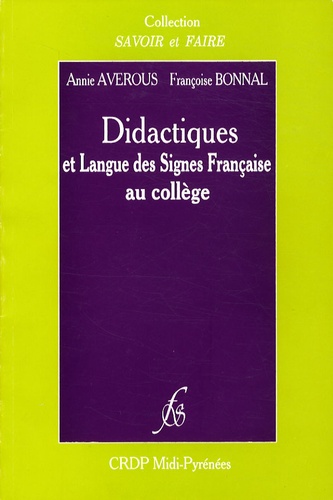 Annie Averous et Françoise Bonnal - Didactiques et langue des signes française au collège - Scolarisation d'une classe de sourds dans le second degré.