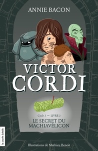 Annie Bacon et Mathieu Benoit - Victor Cordi  : Le secret du Machiavélicon - Victor Cordi, tome 3.