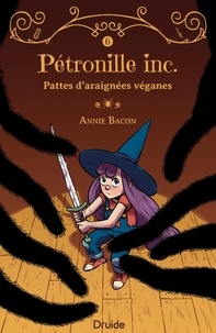 Annie Bacon et Boum - - Pétronille  : Pétronille inc., tome 6 — Pattes d’araignées véganes.