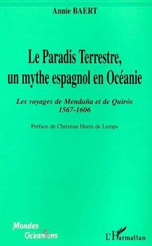 Annie Baert - Le paradis terrestre, un mythe espagnol en Océanie : les voyages de Mendana et de Quiros, 1567-1606.