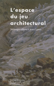 Annie Bailleux - L'espace du jeu architectural - Mélanges offerts à Jean Castex.