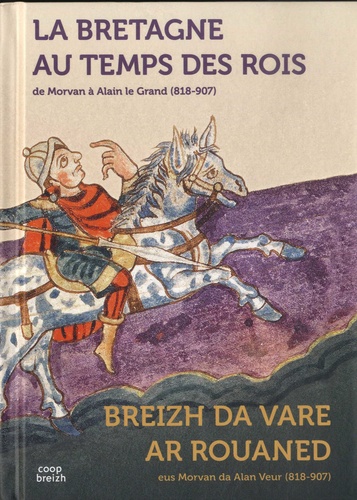 La Bretagne au temps des rois. De Morvan à Alain le Grand (818-907)