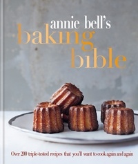 Annie Bell - Annie Bell's Baking Bible - Over 200 triple-tested recipes that you'll want to cook again and again.
