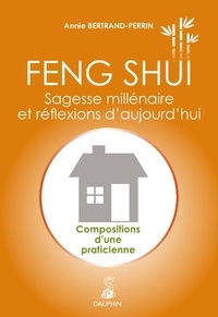 Annie Bertrand-Perrin - Feng-shui : sagesse millénaire et réflexions d'aujourd'hui - Compositions d'une praticienne.