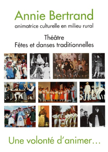 Annie Bertrand - Une Volonte D'Animer... Theatre, Fetes Et Danses Traditionnelles.