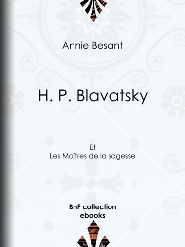 H. P. Blavatsky. Et les Maîtres de la sagesse