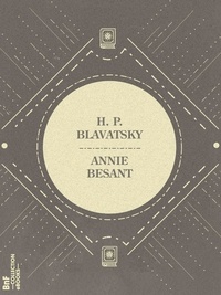 Annie Besant - H. P. Blavatsky - Et les Maîtres de la sagesse.