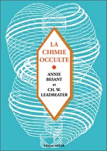 Annie Besant et Charles Leadbeater - La chimie occulte - Série d'observations faites sur les éléments chimiques au moyen de la clairvoyance.