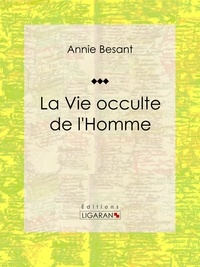 Annie Besant et  Ligaran - La Vie occulte de l'Homme - Essai sur les sciences occultes.