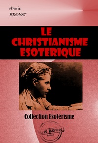 Annie Besant - Le christianisme ésotérique ou les mystères mineurs [édition intégrale revue et mise à jour].