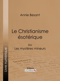  Annie Besant et  Ligaran - Le Christianisme Ésotérique - ou Les Mystères Mineurs.