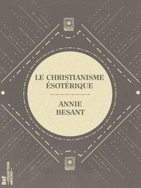 Annie Besant - Le Christianisme Ésotérique - ou Les Mystères Mineurs.