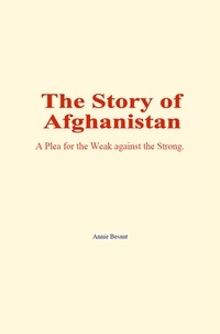 Annie Besant - The Story of Afghanistan - A Plea for the Weak against the Strong.