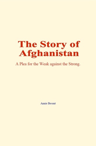 The Story of Afghanistan. A Plea for the Weak against the Strong