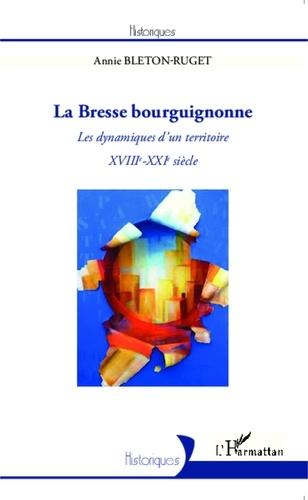 Annie Bleton-Ruget - La Bresse bourguignonne - Les dynamiques d'un territoire, XVIIIe-XXIe siècle.