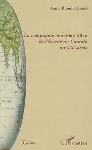 Annie Blondel-Loisel - La compagnie maritime Allan : de l'Ecosse au Canada au XIXe siècle.