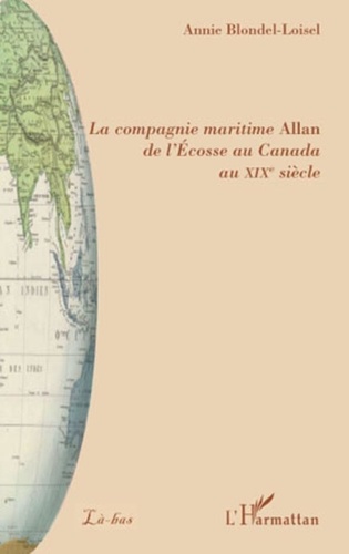 Annie Blondel-Loisel - La compagnie maritime Allan : de l'Ecosse au Canada au XIXe siècle.