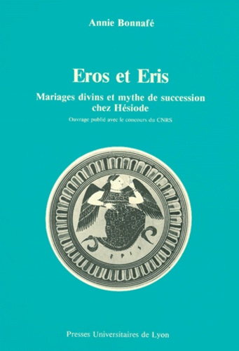 Annie Bonnafe - Eros Et Eris. Mariages Divins Et Mythe De Succession Chez Hesiode.
