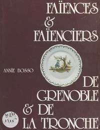 Annie Bosso et Claude Bosso - Faïences et faïenciers de Grenoble et de La Tronche.