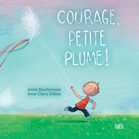 Annie Bourgeois et Anne-Claire Delisle - Courage, Petite Plume.