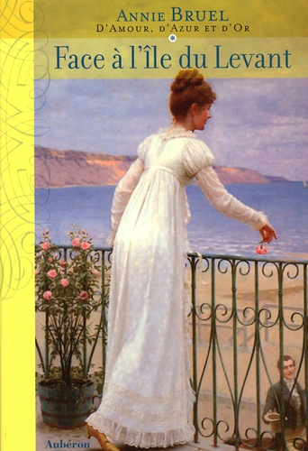 Annie Bruel - D'Amour, d'Azur et d'Or Tome 1 : Face à l'Ile du Levant.